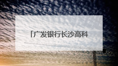 广发银行长沙高科支行开展“金融知识万里行”活动